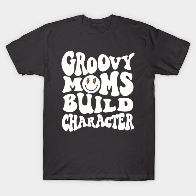 Groovy Moms Build Character Funny Cool Mama Gigi Mothers Day T-Shirt by SilverLake